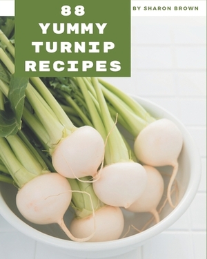 88 Yummy Turnip Recipes: An Inspiring Yummy Turnip Cookbook for You by Sharon Brown