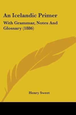 An Icelandic Primer: With Grammar, Notes And Glossary (1886) by Henry Sweet