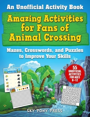 Amazing Activities for Fans of Animal Crossing: An Unofficial Activity Book--Mazes, Crosswords, and Puzzles to Improve Your Skills by Jen Funk Weber