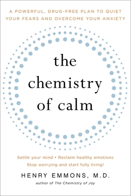 The Chemistry of Calm: A Powerful, Drug-Free Plan to Quiet Your Fears and Overcome Your Anxiety by Henry Emmons