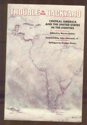 Trouble in Our Backyard: Central America and the United States in the Eighties by Martin Diskin