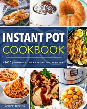 Instant Pot Cookbook #2020: 5-Ingredient Quick, Easy & Delicious Instant Pot Recipes on a Budget by Sarah Banks