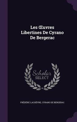 Les Uvres Libertines de Cyrano de Bergerac by Frederic Lachevre, Cyrano de Bergerac