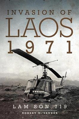 Invasion of Laos, 1971: Lam Son 719 by Robert D. Sander