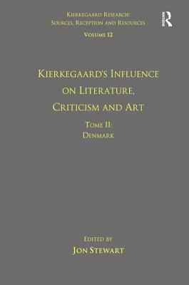 Volume 12, Tome II: Kierkegaard's Influence on Literature, Criticism and Art: Denmark by Jon Stewart