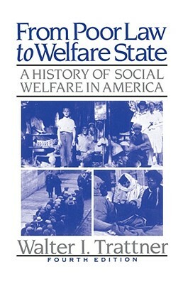 From Poor Law to Welfare State, 4th Edition: A History of Social Welfare in America by Walter I. Trattner