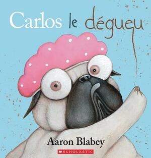 Carlos Le Dégueu by Aaron Blabey