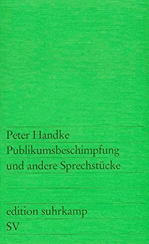 Publikumsbeschimpfung und andere Sprechstücke by Peter Handke