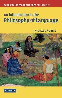 An Introduction to the Philosophy of Language by Michael Morris