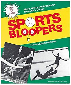 Sports Bloopers: Weird, Wacky, and Unexpected Moments in Sports by Phyllis Hollander