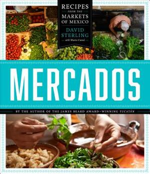 Mercados: Recipes from the Markets of Mexico by David Sterling