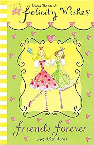 Felicity Wishes: Friends Forever and Other Stories by Emma Thomson