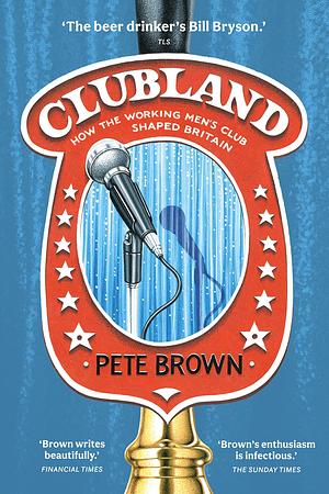 Clubland: How the Working Men's Club Shaped Britain by Pete Brown
