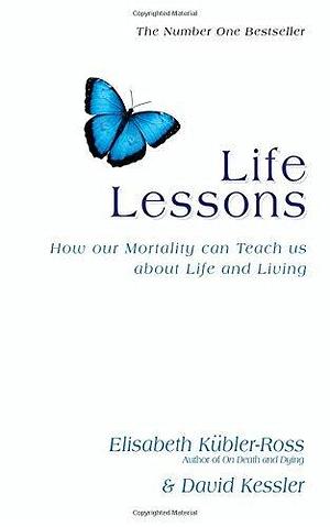 Life Lessons: How Our Mortality Can Teach Us about Life and Living by David Kessler, Elisabeth Kübler-Ross, Elisabeth Kübler-Ross