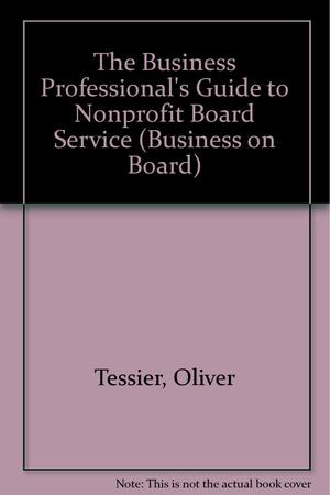 The Business Professional's Guide to Nonprofit Board Service by Charles F. Dambach, Oliver Tessier, Carol E. Weisman