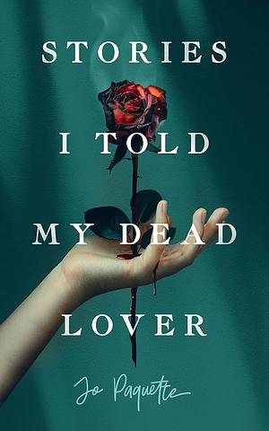 Stories I Told My Dead Lover by Jo Paquette