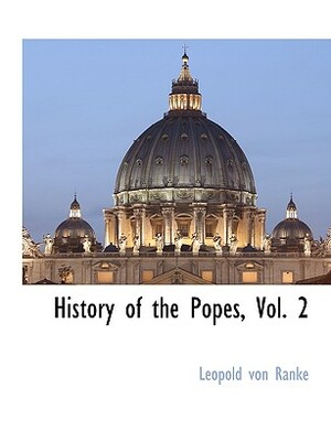 History of the Popes, Vol. 2 by Leopold Von Ranke