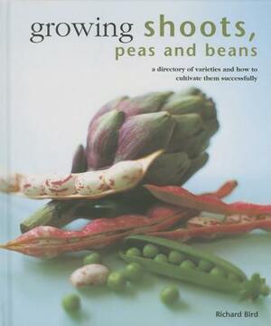 Growing Shoots, Peas and Beans: A Directory of Varieties and How to Cultivate Them Successfully by Richard Bird