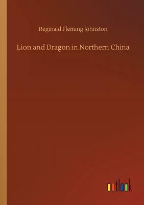 Lion and Dragon in Northern China by Reginald Fleming Johnston