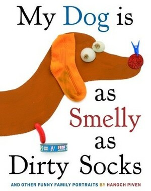 My Dog Is as Smelly as Dirty Socks: And Other Funny Family Portraits by Hanoch Piven