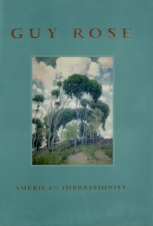 Guy Rose: American Impressionist by Guy Rose, William H. Gerdts, Will South