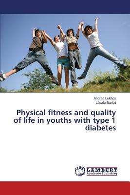 Physical Fitness and Health-Related Quality of Life in Children and Adolescents with Type 1 Diabetes Mellitus by László Barkai, Andrea Lukács