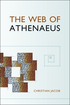 The Web of Athenaeus by Christian Jacob