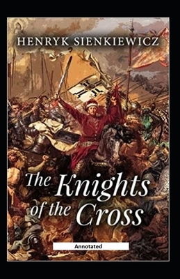 The Knights of the Cross (Annotated) by Henryk Sienkiewicz