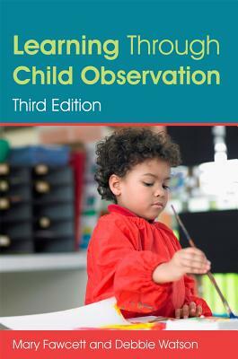 Learning Through Child Observation, Third Edition by Debbie Watson, Mary Fawcett