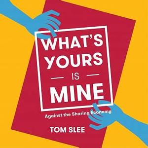 What's Yours Is Mine: Against the Sharing Economy by Tom Slee