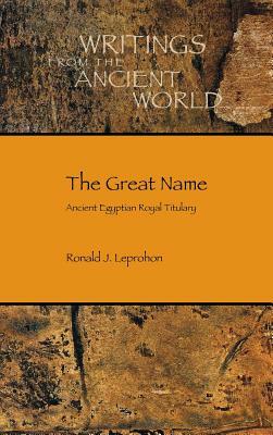 The Great Name: Ancient Egyptian Royal Titulary by Ronald J. Leprohon