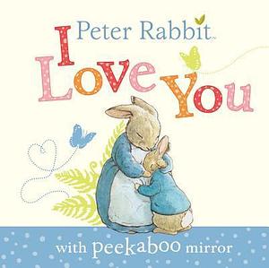 Peter Rabbit, I Love You: with Peekaboo Mirror by Beatrix Potter, Beatrix Potter
