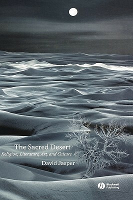 The Sacred Desert: Religion, Literature, Art and Culture by David Jasper