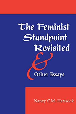 The Feminist Standpoint Revisited, And Other Essays by Nancy C.M. Hartsock