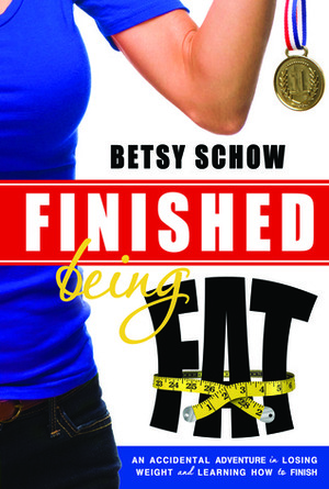 Finished Being Fat: An Accidental Adventure in Losing Weight and Learning How to Finish by Betsy Schow