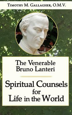 The Venerable Bruno Lanteri: Spiritual Counsels for Life in the World by Timothy M. Gallagher O. M. V.