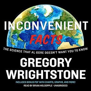 Inconvenient Facts: The Science That Al Gore Doesn't Want You to Know by Gregory Wrightstone