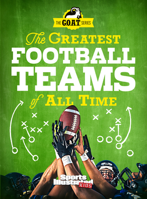 The Greatest Football Teams of All Time by The Editors of Sports Illustrated Kids