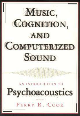 Music, Cognition, and Computerized Sound: An Introduction to Psychoacoustics by Perry R. Cook