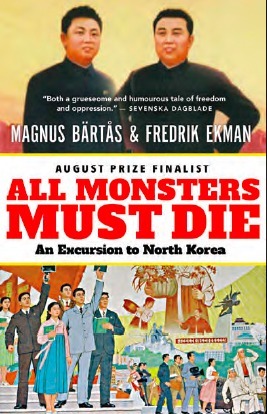 All Monsters Must Die: An Excursion to North Korea by Magnus Bärtås, Saskia Vogel, Fredrik Ekman