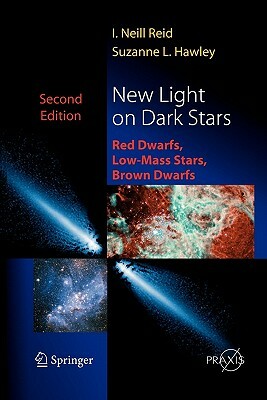 New Light on Dark Stars: Red Dwarfs, Low-Mass Stars, Brown Stars by Suzanne Hawley, Neil Reid