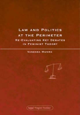 Law and Politics at the Perimeter: Re-Evaluating Key Debates in Feminist Theory by Vanessa Munro