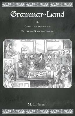 Grammar Land: Or Grammar in Fun for the Children of Schoolroom-Shire by M. L. Nesbitt