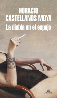 La Diabla En El Espejo / The She-Devil in the Mirror by Horacio Castellanos Moya