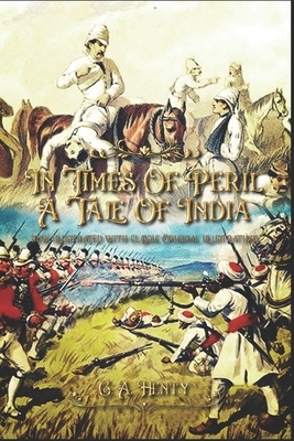 In Times Of Peril A Tale Of India: new illustrated with classic Original illustrations by G.A. Henty