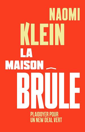 La maison brûle : plaidoyer pour un new deal vert by Naomi Klein