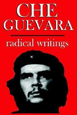 Che Guevara: Radical Writings On Guerrilla Warfare, Politics And Revolution by Ernesto Che Guevara