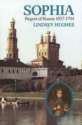 Sophia: Regent of Russia, 1657-1704 by Lindsey Hughes