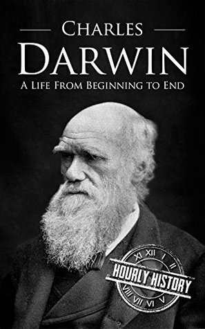 Charles Darwin: A Life From Beginning to End by Hourly History