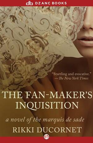 The Fan-Maker's Inquisition: A Novel of Marquis de Sade by Rikki Ducornet